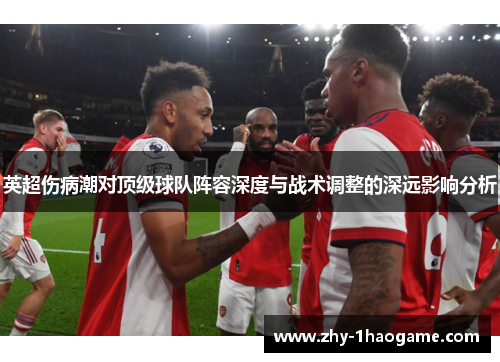 英超伤病潮对顶级球队阵容深度与战术调整的深远影响分析