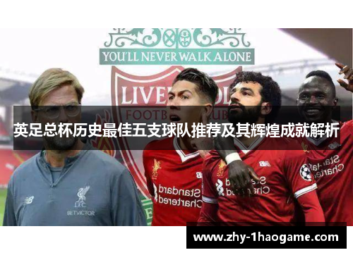 英足总杯历史最佳五支球队推荐及其辉煌成就解析 英足总杯历史最佳五支球队推荐及其辉煌成就解析