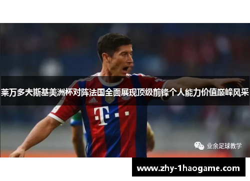 莱万多夫斯基美洲杯对阵法国全面展现顶级前锋个人能力价值巅峰风采 莱万多夫斯基美洲杯对阵法国全面展现顶级前锋个人能力价值巅峰风采