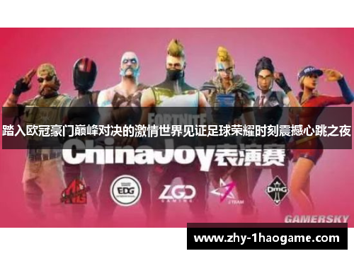 踏入欧冠豪门巅峰对决的激情世界见证足球荣耀时刻震撼心跳之夜 踏入欧冠豪门巅峰对决的激情世界见证足球荣耀时刻震撼心跳之夜