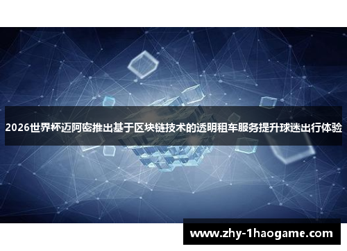 2026世界杯迈阿密推出基于区块链技术的透明租车服务提升球迷出行体验