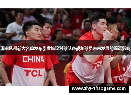 国家队最新大名单发布引发热议对球队备战和球员未来发展的深远影响